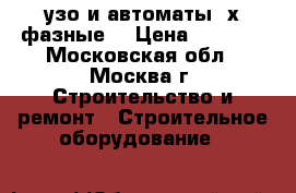 узо и автоматы 3х-фазные  › Цена ­ 1 000 - Московская обл., Москва г. Строительство и ремонт » Строительное оборудование   